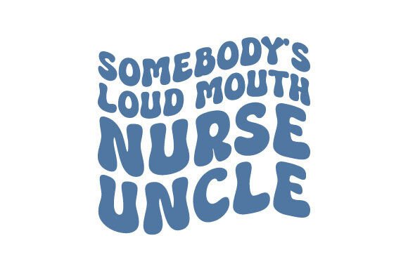 Somebody's Loud Mouth Nurse Uncle SVG Review
